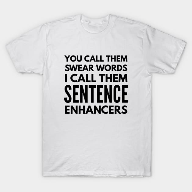 You Call Them Swear Words I Call Them Sentence Enhancers - Funny Sayings T-Shirt by Textee Store